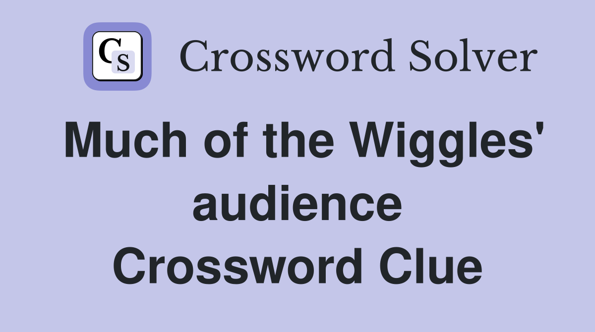 Much of the Wiggles' audience Crossword Clue