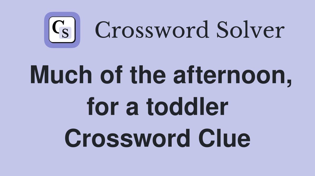 Much of the afternoon, for a toddler Crossword Clue