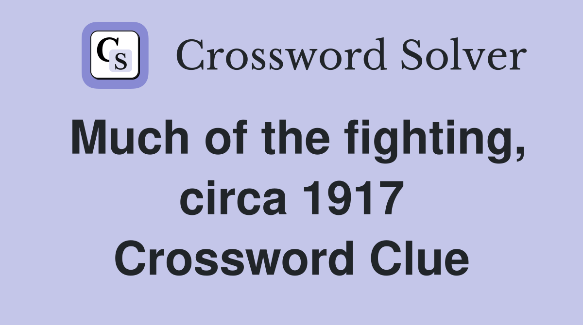 Much of the fighting, circa 1917 Crossword Clue
