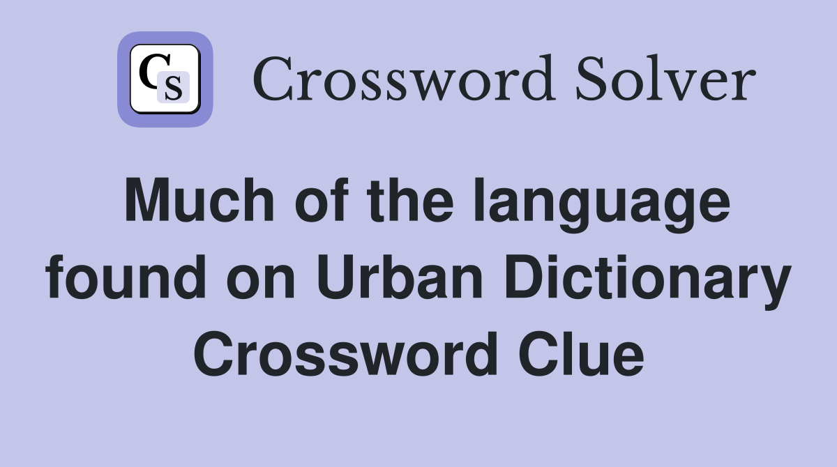 Much of the language found on Urban Dictionary Crossword Clue