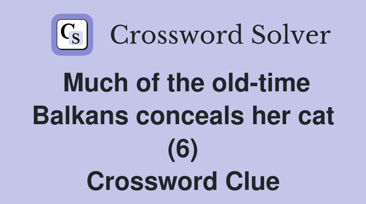 Much of the old-time Balkans conceals her cat (6) Crossword Clue