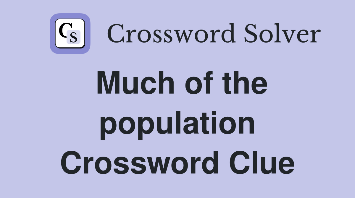 Much of the population Crossword Clue