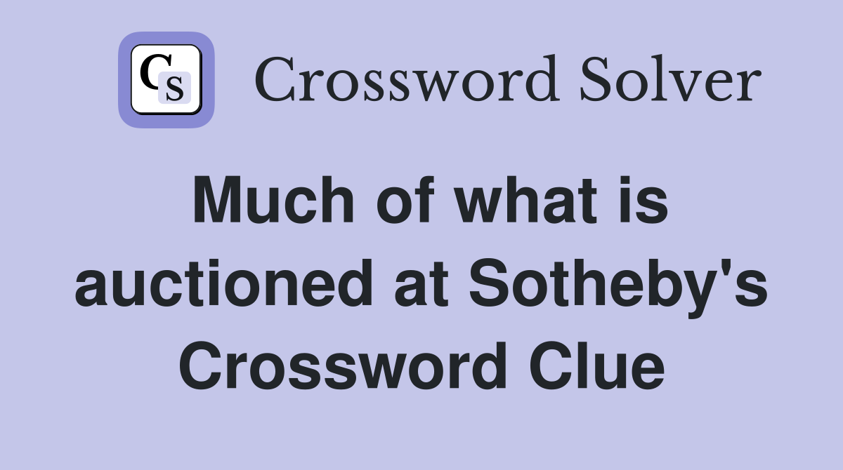 Much of what is auctioned at Sotheby's Crossword Clue