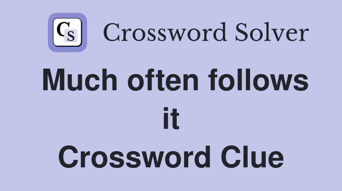 Much often follows it Crossword Clue