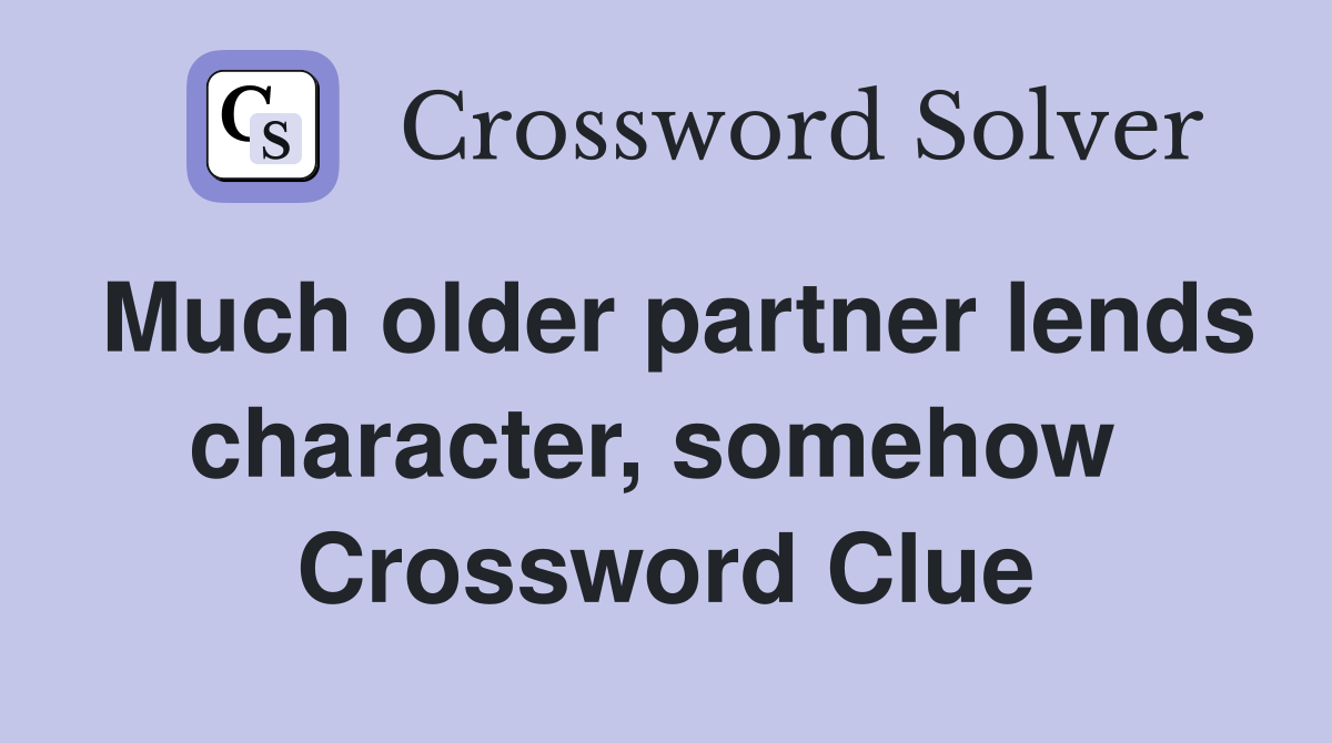 Much older partner lends character, somehow  Crossword Clue