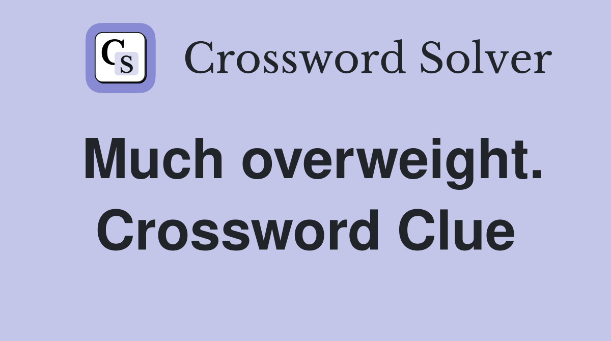 Much overweight. Crossword Clue