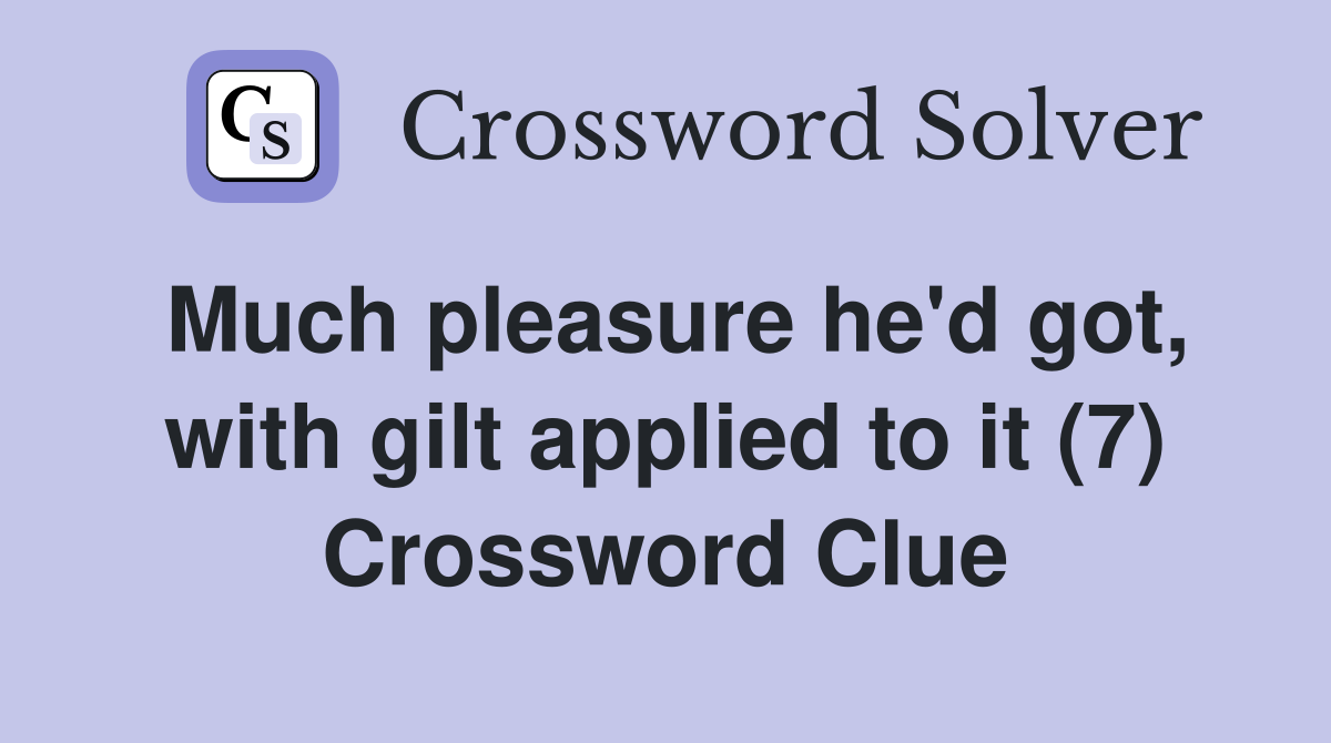 Much pleasure he'd got, with gilt applied to it (7) Crossword Clue
