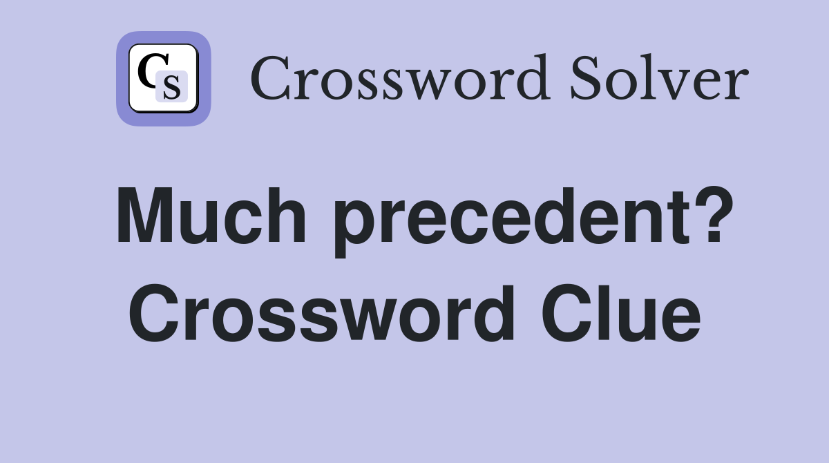 Much precedent? Crossword Clue
