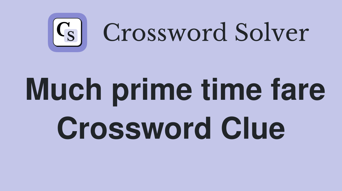Much prime time fare Crossword Clue