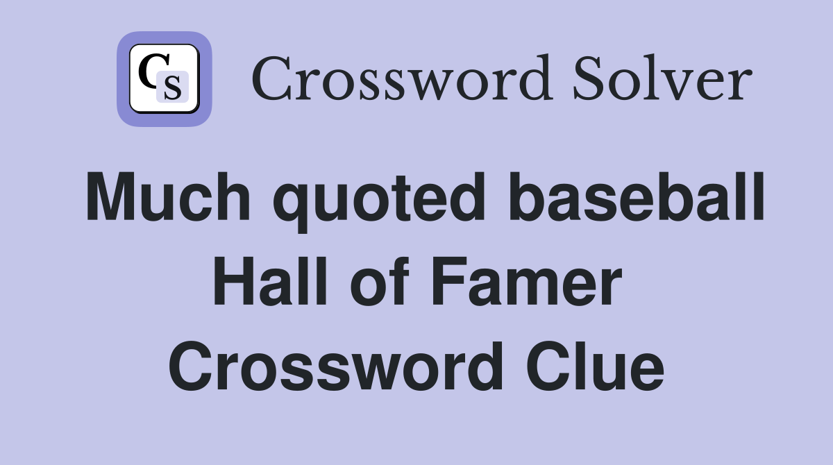 Much quoted baseball Hall of Famer Crossword Clue