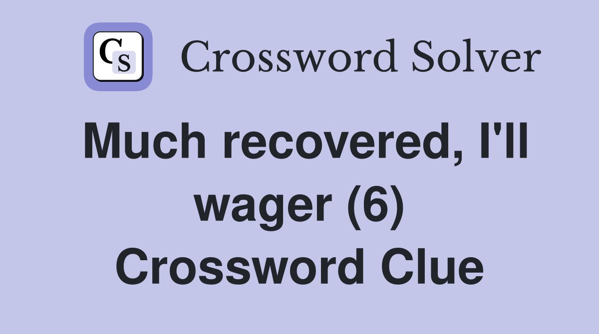 Much recovered, I'll wager (6) Crossword Clue
