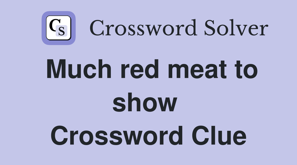 Much red meat to show  Crossword Clue