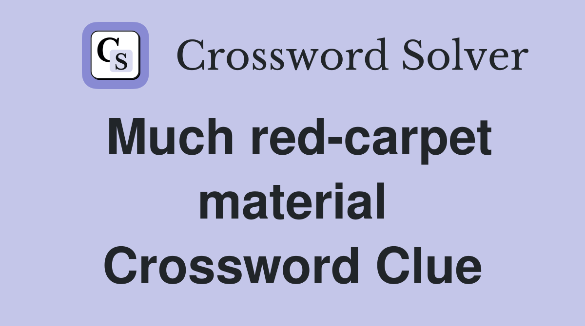 Much red-carpet material Crossword Clue
