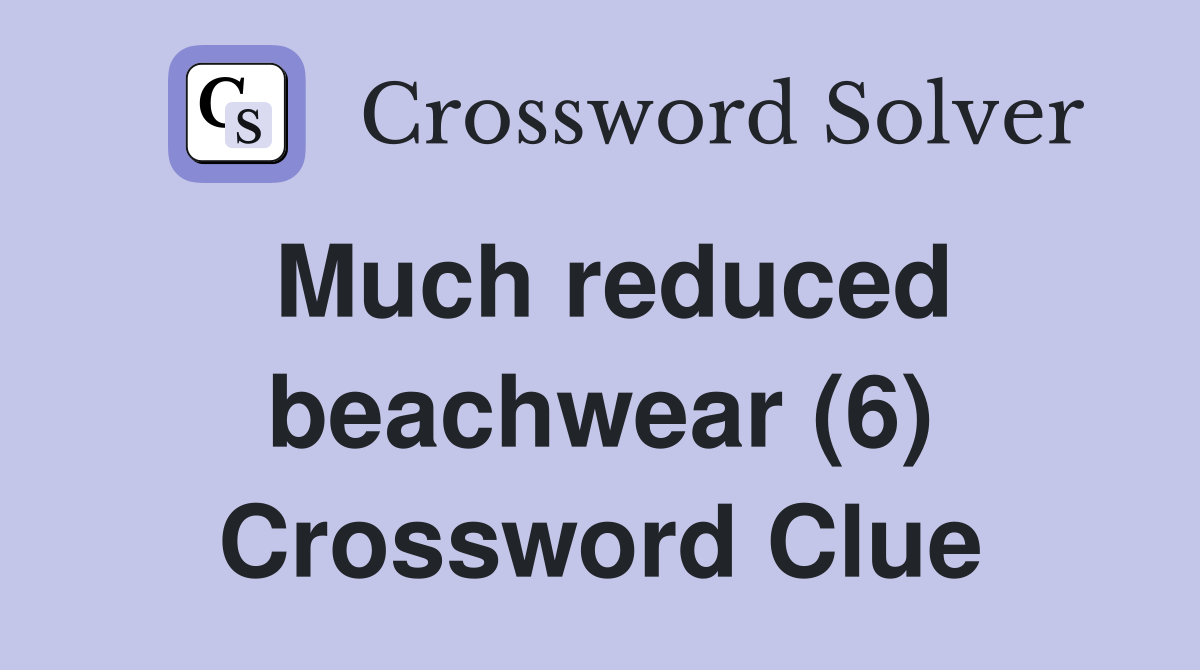Much reduced beachwear (6) Crossword Clue