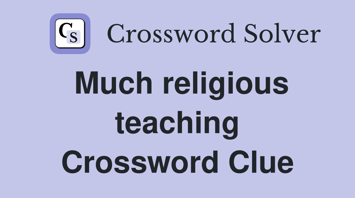 Much religious teaching Crossword Clue
