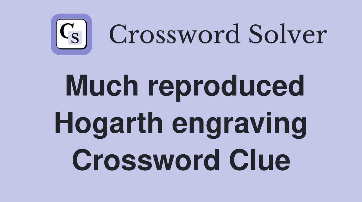 Much reproduced Hogarth engraving Crossword Clue