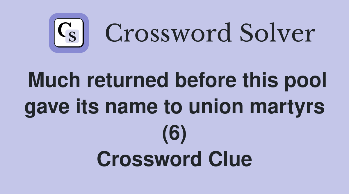 Much returned before this pool gave its name to union martyrs (6) Crossword Clue