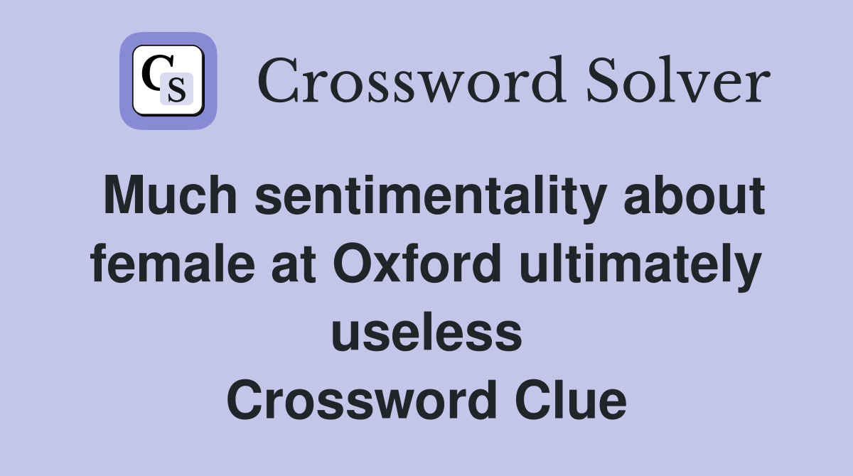 Much sentimentality about female at Oxford ultimately useless Crossword Clue