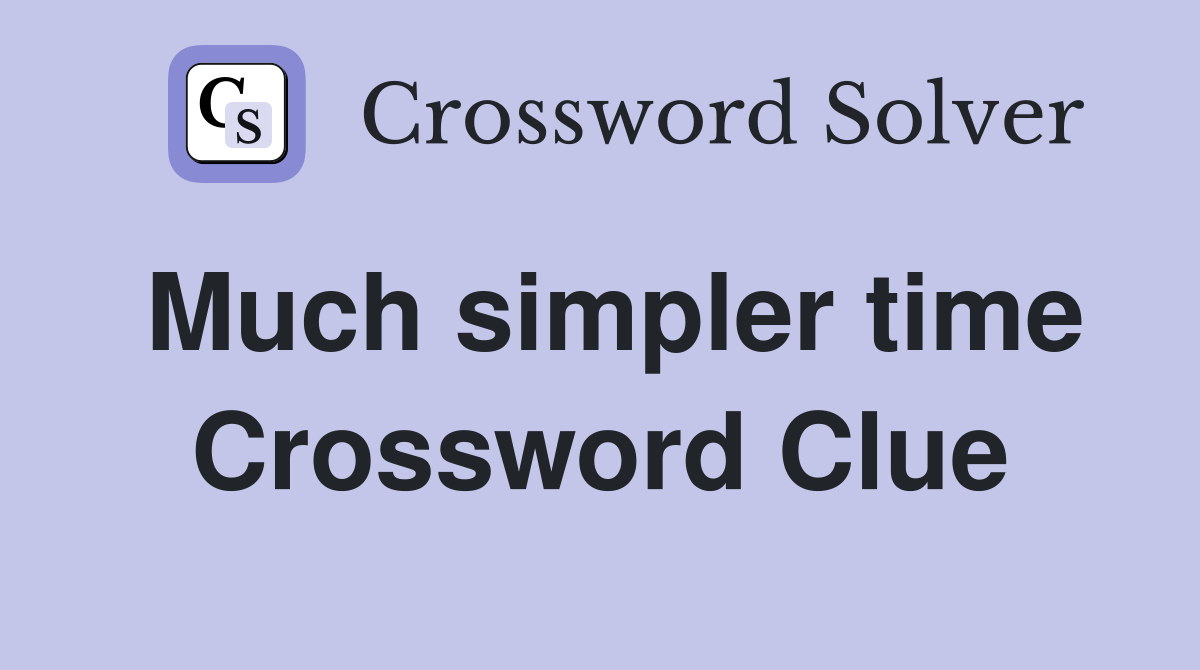 Much simpler time Crossword Clue