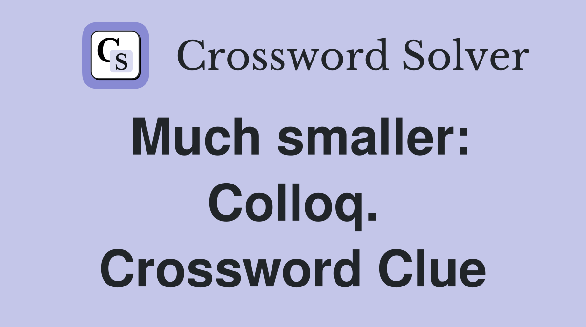 Much smaller: Colloq. Crossword Clue
