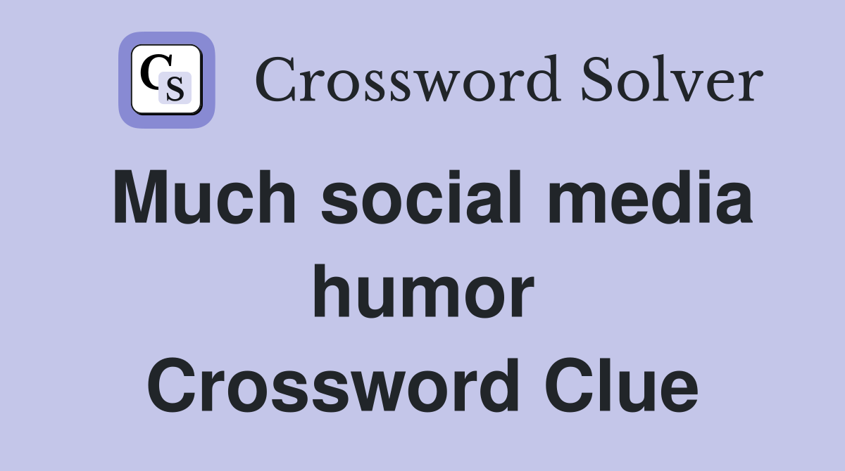 Much social media humor Crossword Clue