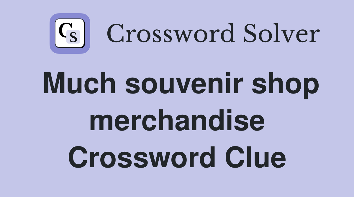 Much souvenir shop merchandise Crossword Clue