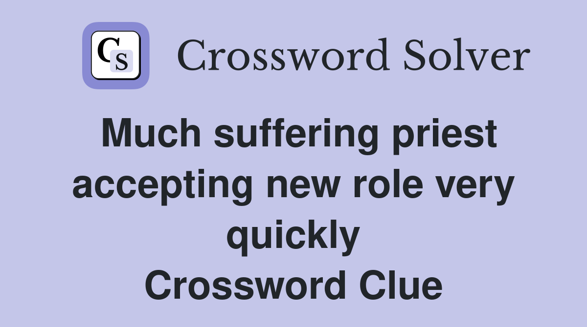 Much suffering priest accepting new role very quickly Crossword Clue