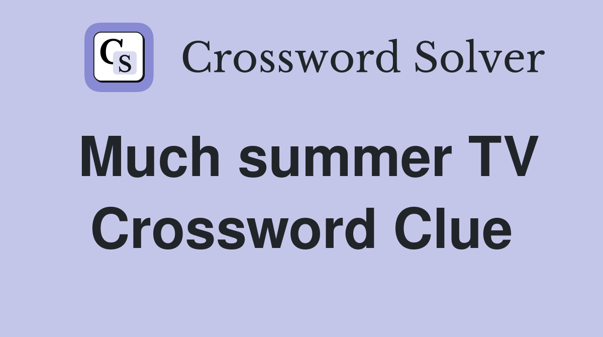 Much summer TV Crossword Clue