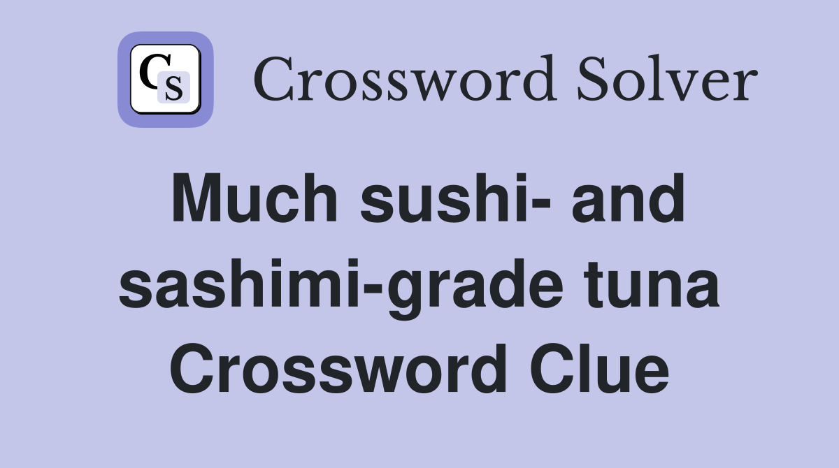 Much sushi- and sashimi-grade tuna Crossword Clue