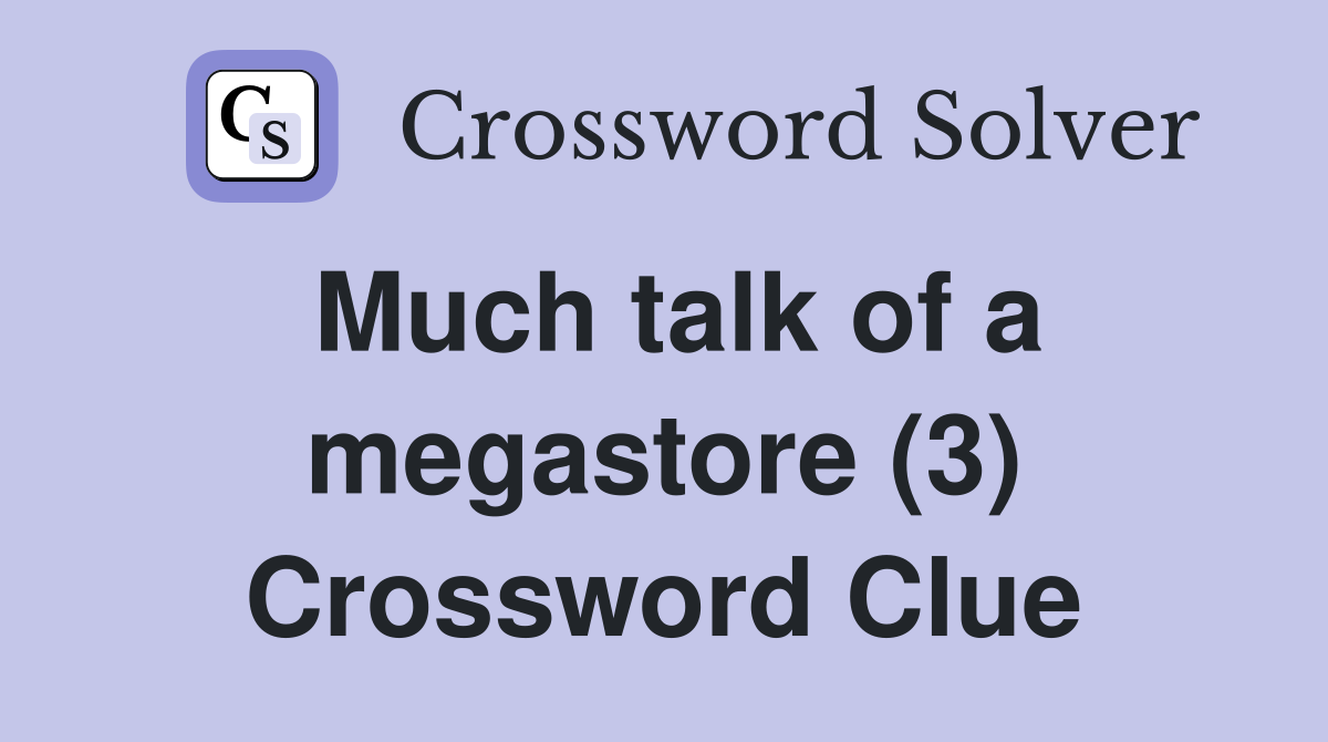 Much talk of a megastore (3) Crossword Clue