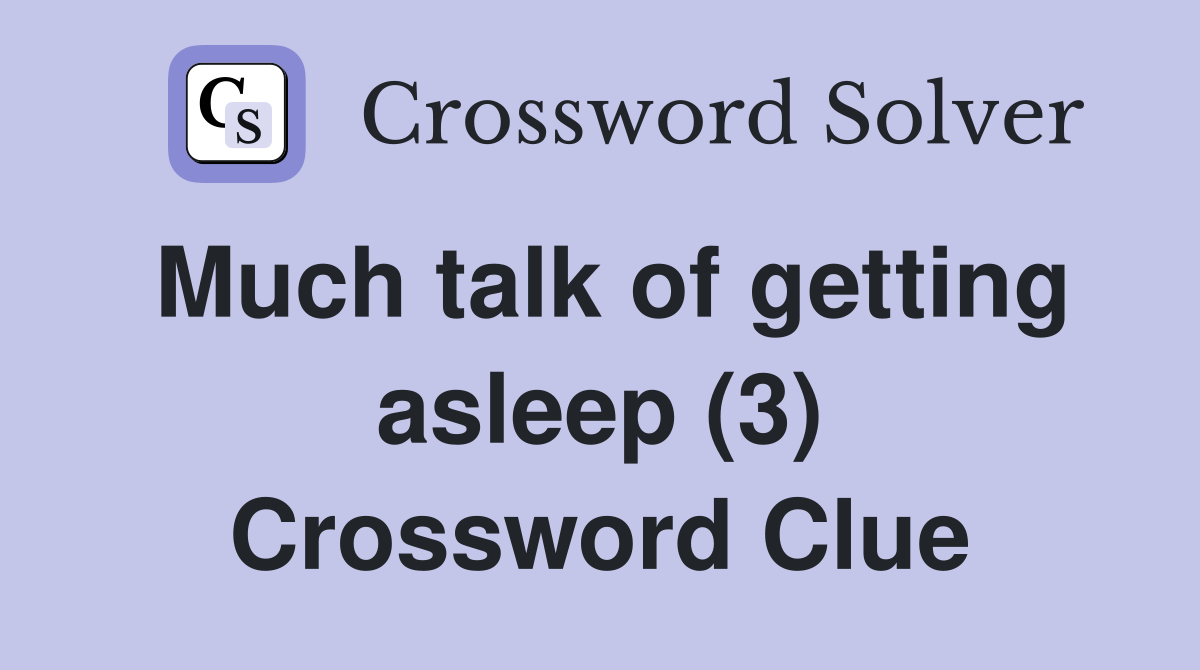 Much talk of getting asleep (3) Crossword Clue