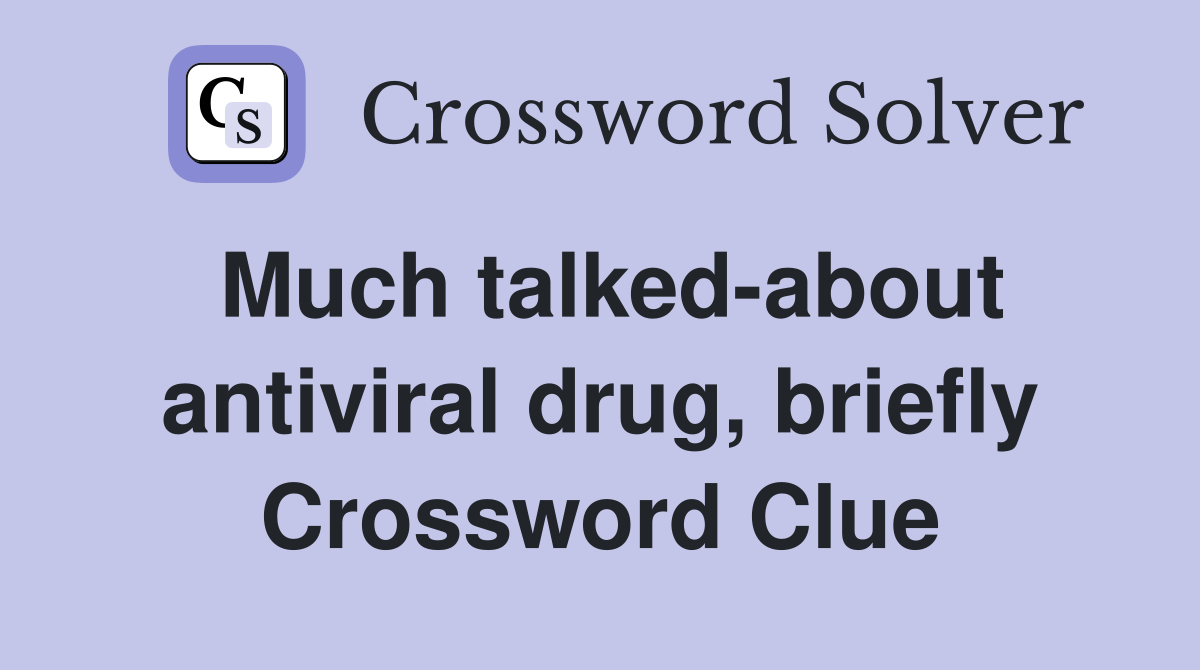 Much talked-about antiviral drug, briefly Crossword Clue