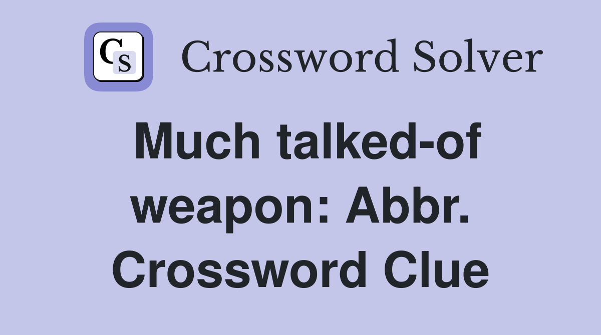 Much talked-of weapon: Abbr. Crossword Clue