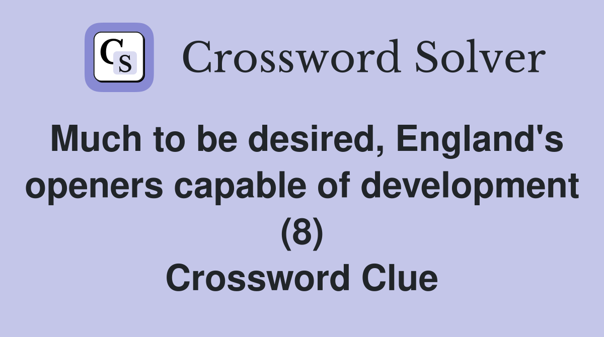 Much to be desired, England's openers capable of development (8) Crossword Clue