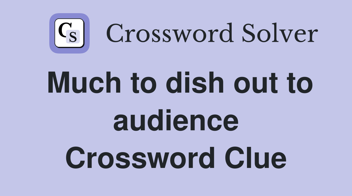 Much to dish out to audience Crossword Clue