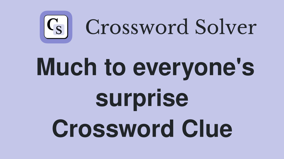 Much to everyone's surprise Crossword Clue