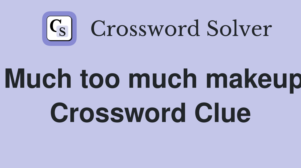 Much too much makeup Crossword Clue