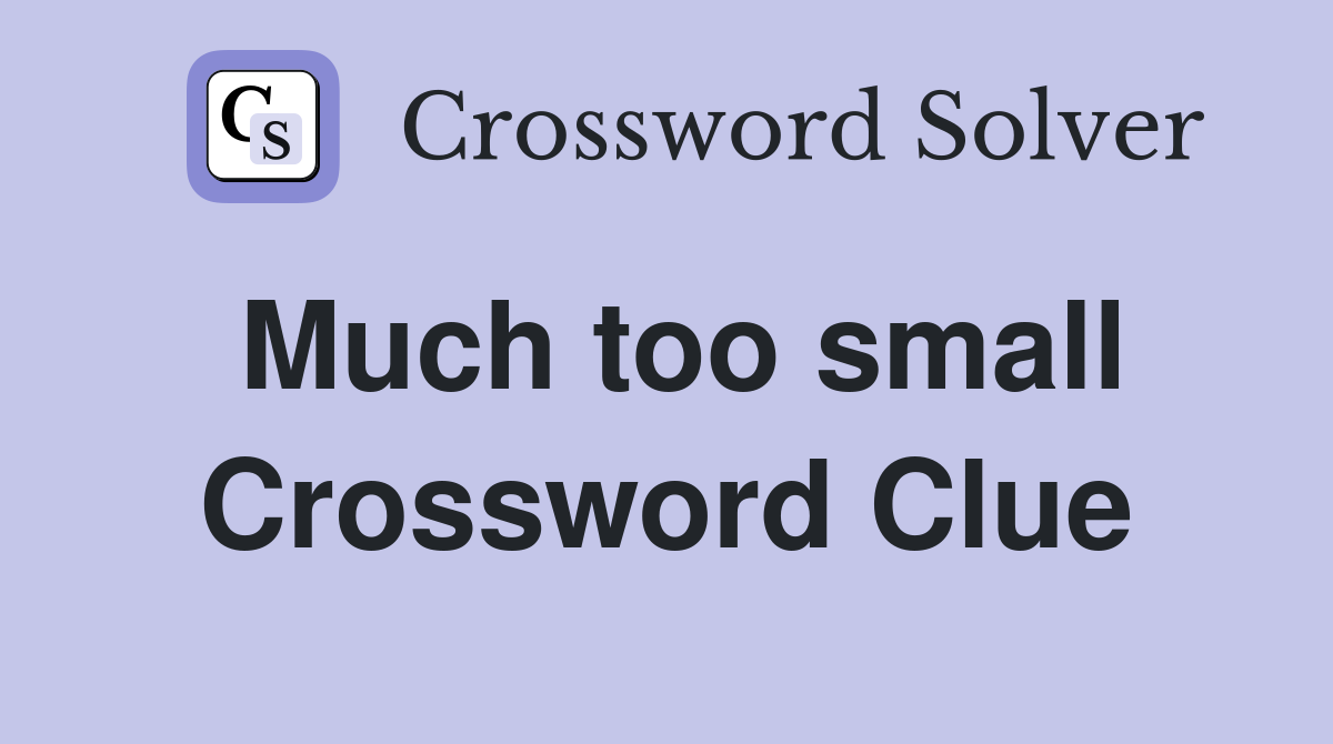 Much too small Crossword Clue