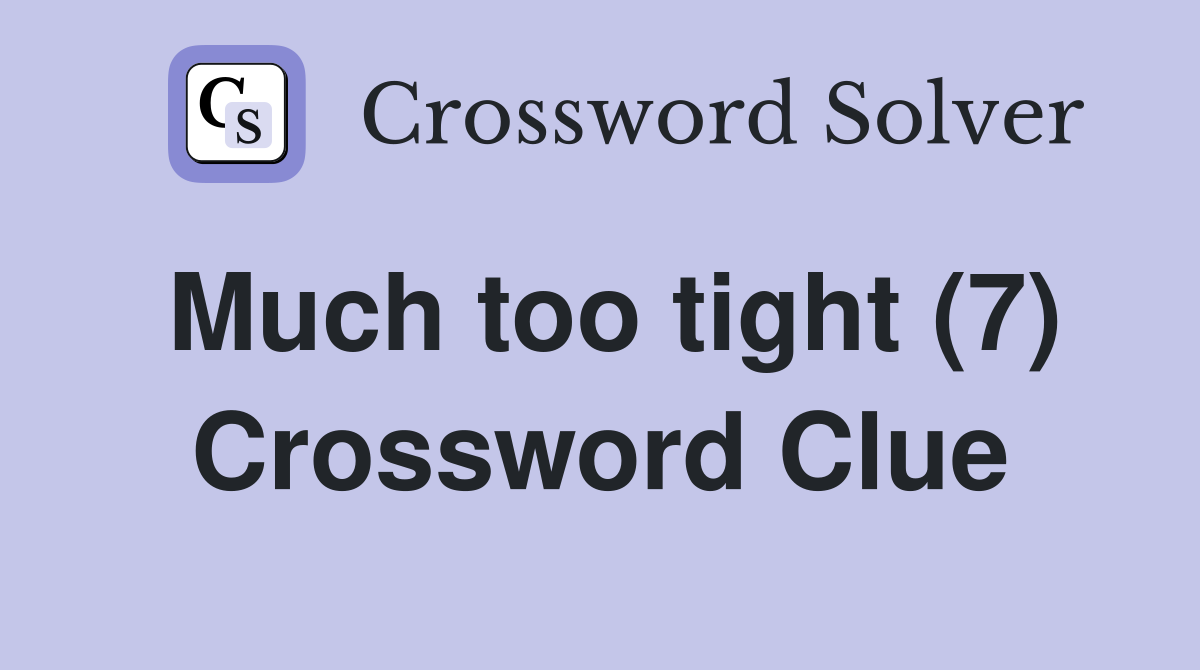 Much too tight (7) Crossword Clue