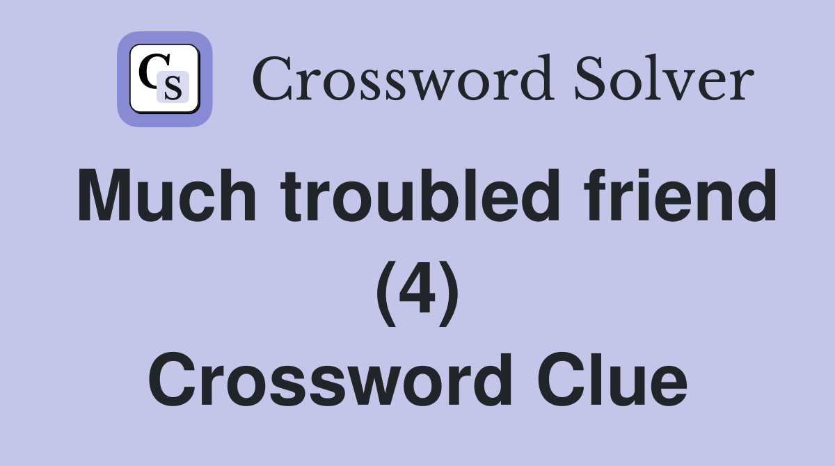Much troubled friend (4) Crossword Clue