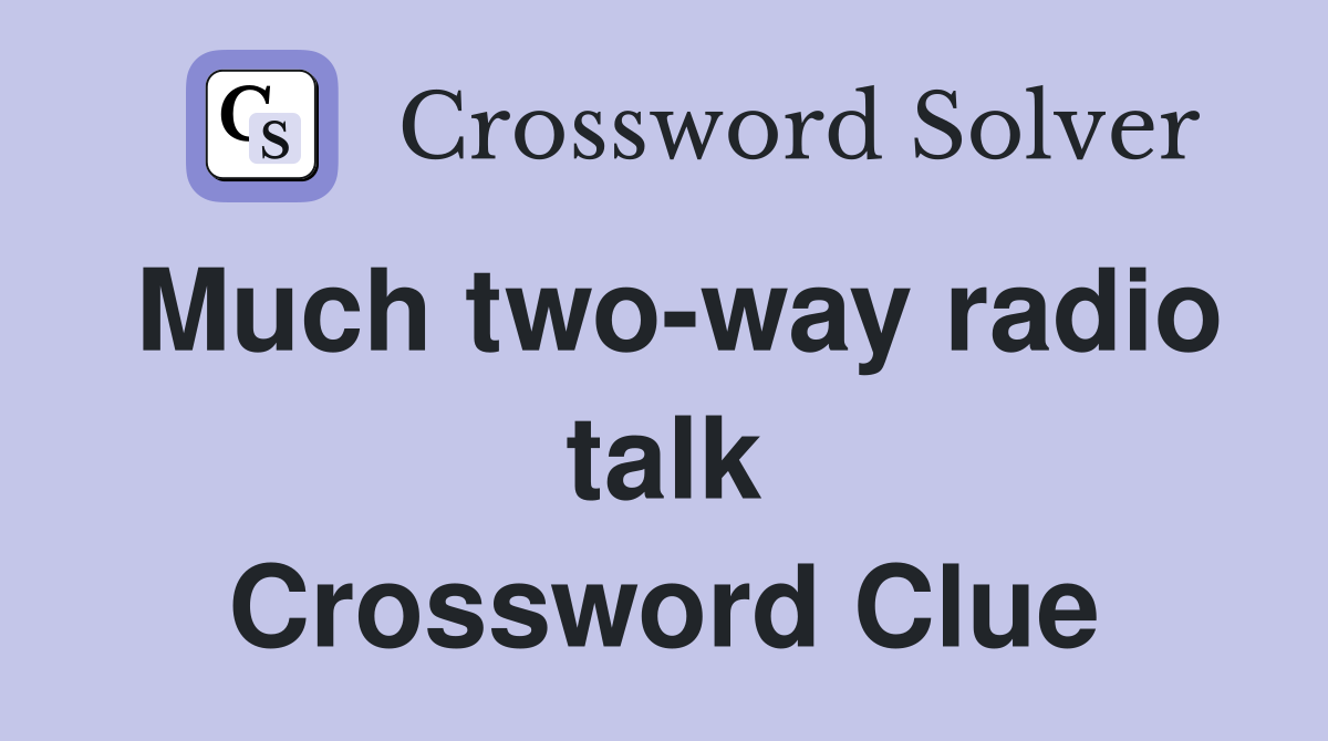 Much two-way radio talk Crossword Clue