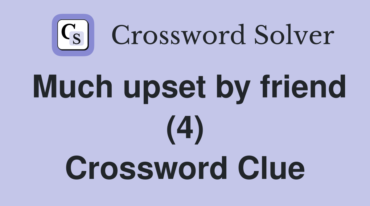 Much upset by friend (4) Crossword Clue