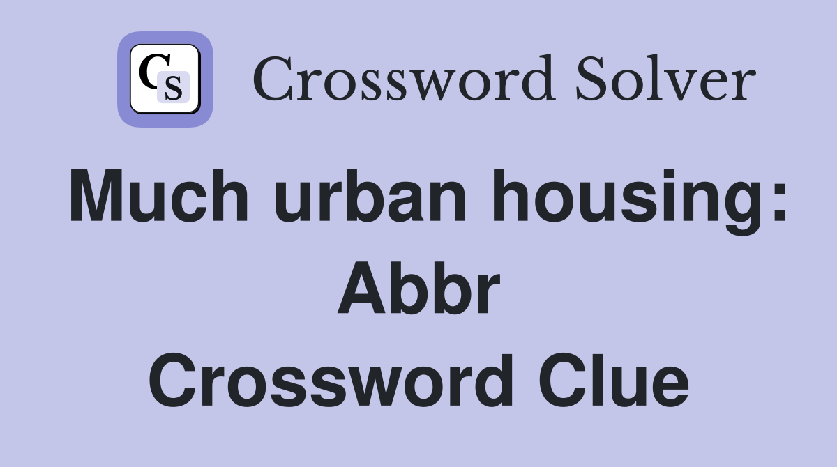 Much urban housing: Abbr Crossword Clue