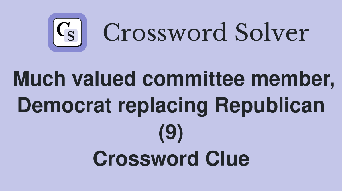 Much valued committee member, Democrat replacing Republican (9) Crossword Clue