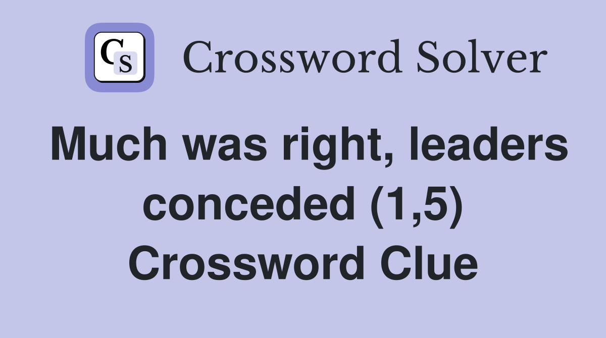 Much was right, leaders conceded (1,5) Crossword Clue