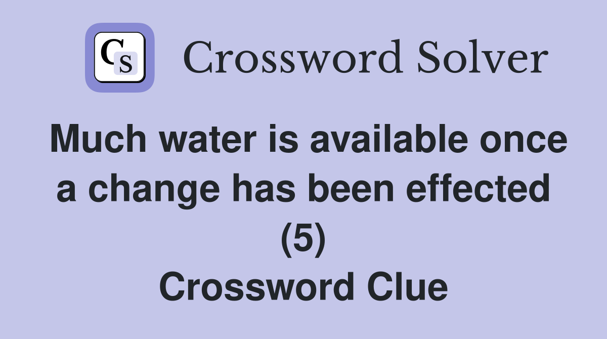 Much water is available once a change has been effected (5) Crossword Clue