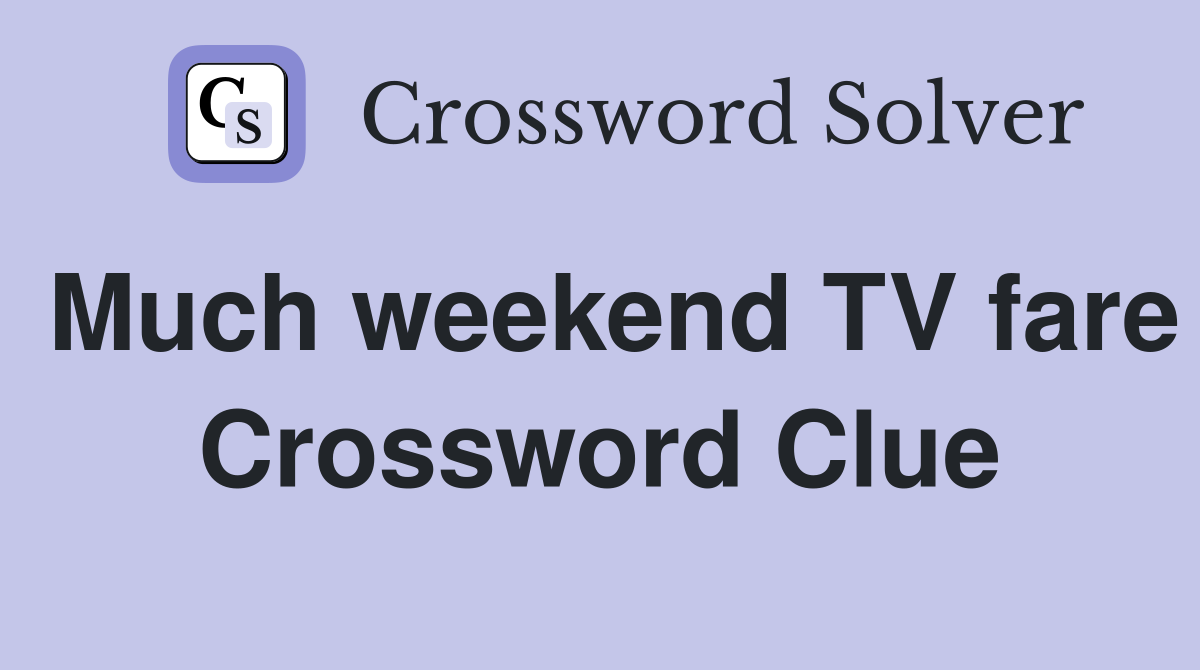 Much weekend TV fare Crossword Clue