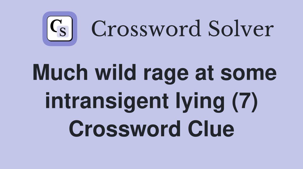 Much wild rage at some intransigent lying (7) Crossword Clue
