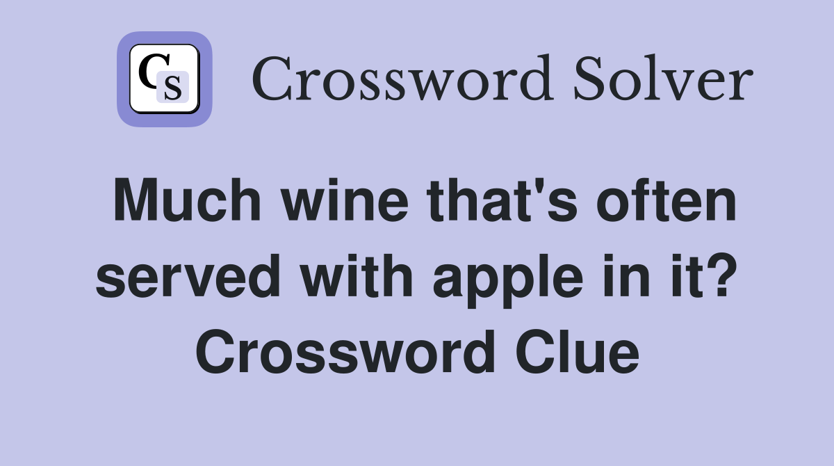 Much wine that's often served with apple in it? Crossword Clue