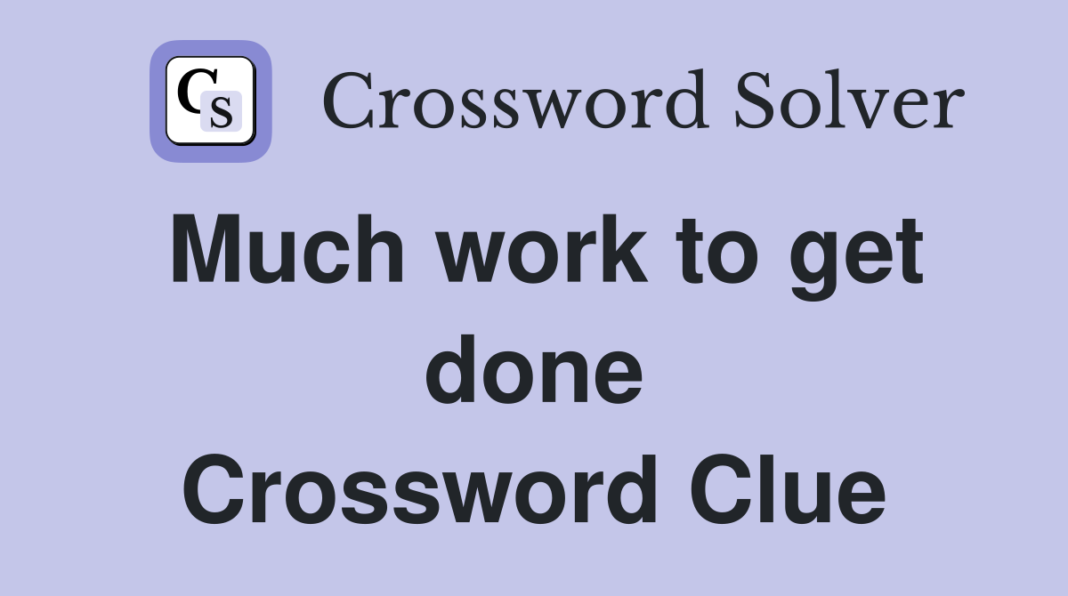 Much work to get done Crossword Clue
